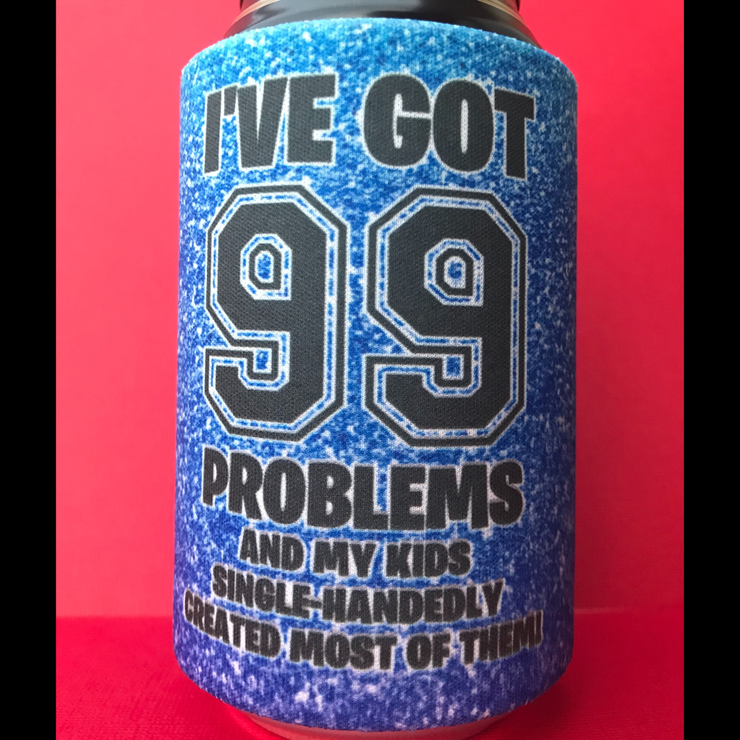 I've got 99 problems (my kids) Stubby Holder