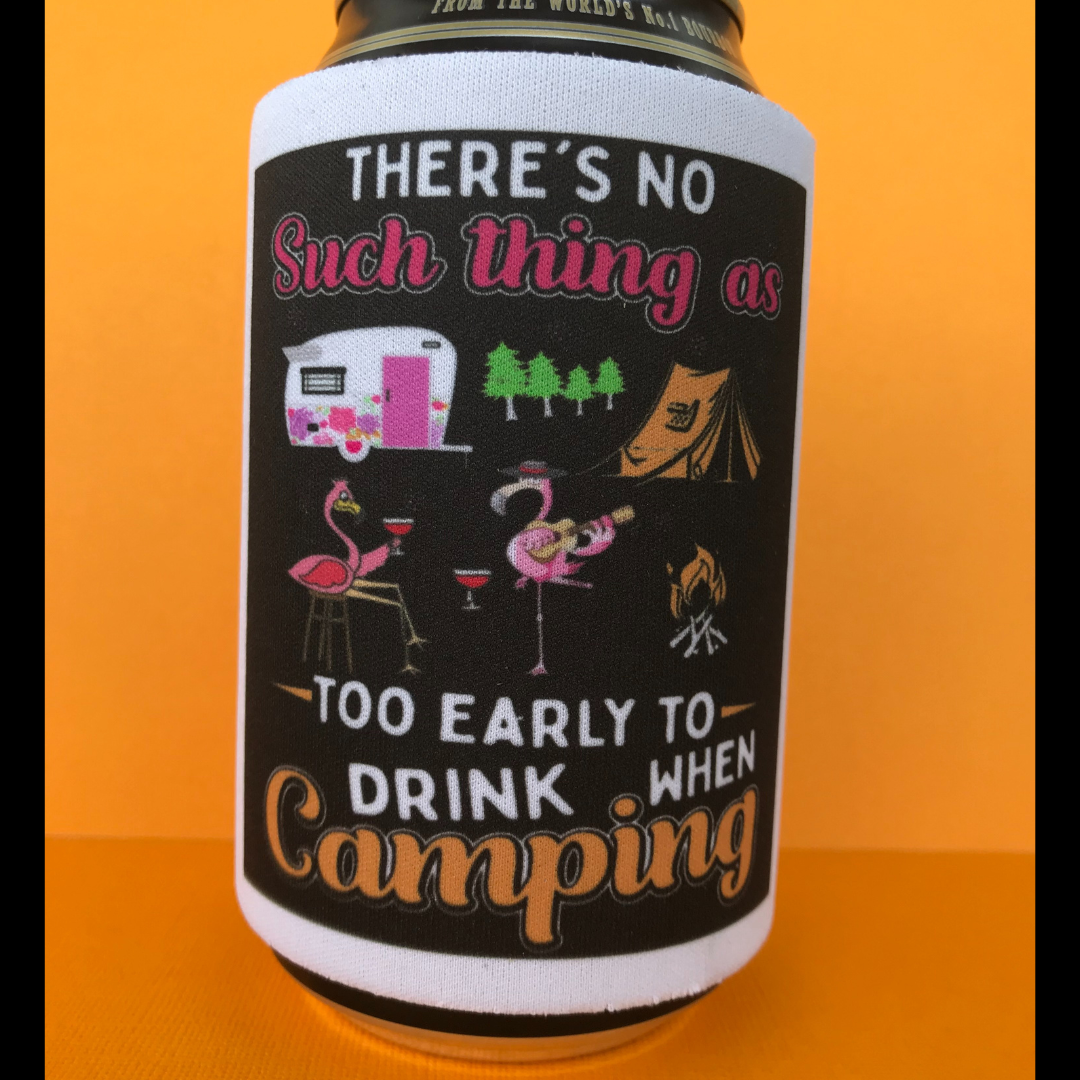 There's No Such Thing As Too Early To Drink When Camping Stubby Holder