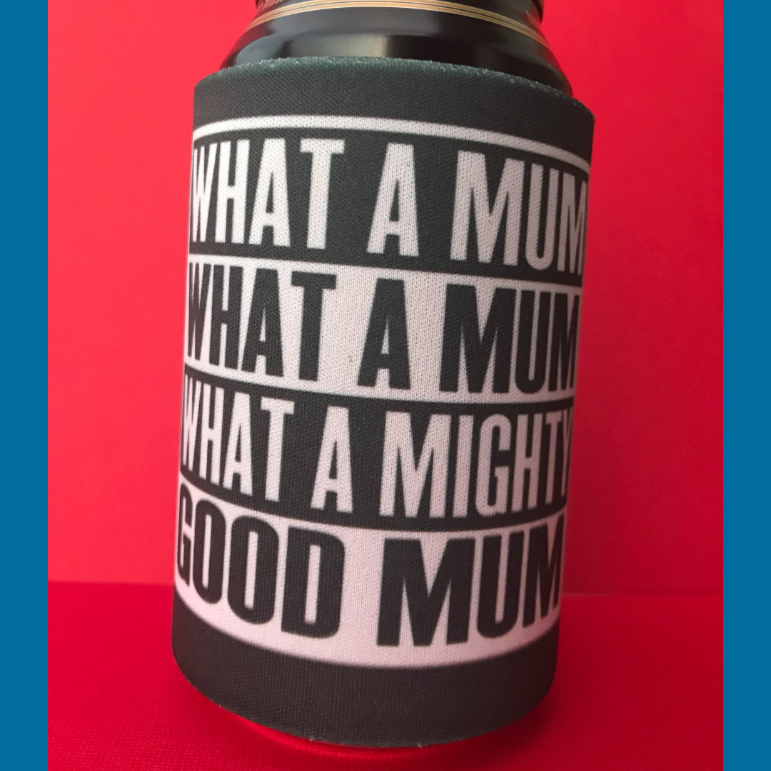 What A Mum, What A Mighty Good Mum Stubby Holder