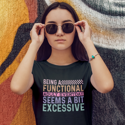 Being A Functional Adult Everyday Seems Excessive Tee