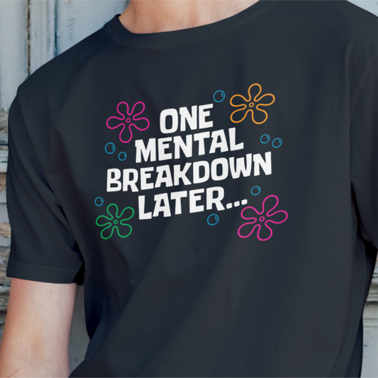 One Mental Breakdown Later Tee