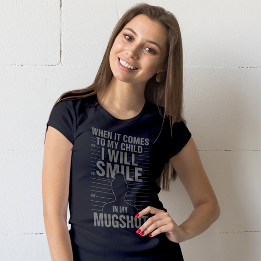 When It Comes To My Child I Will Smile In My Mugshot Tee