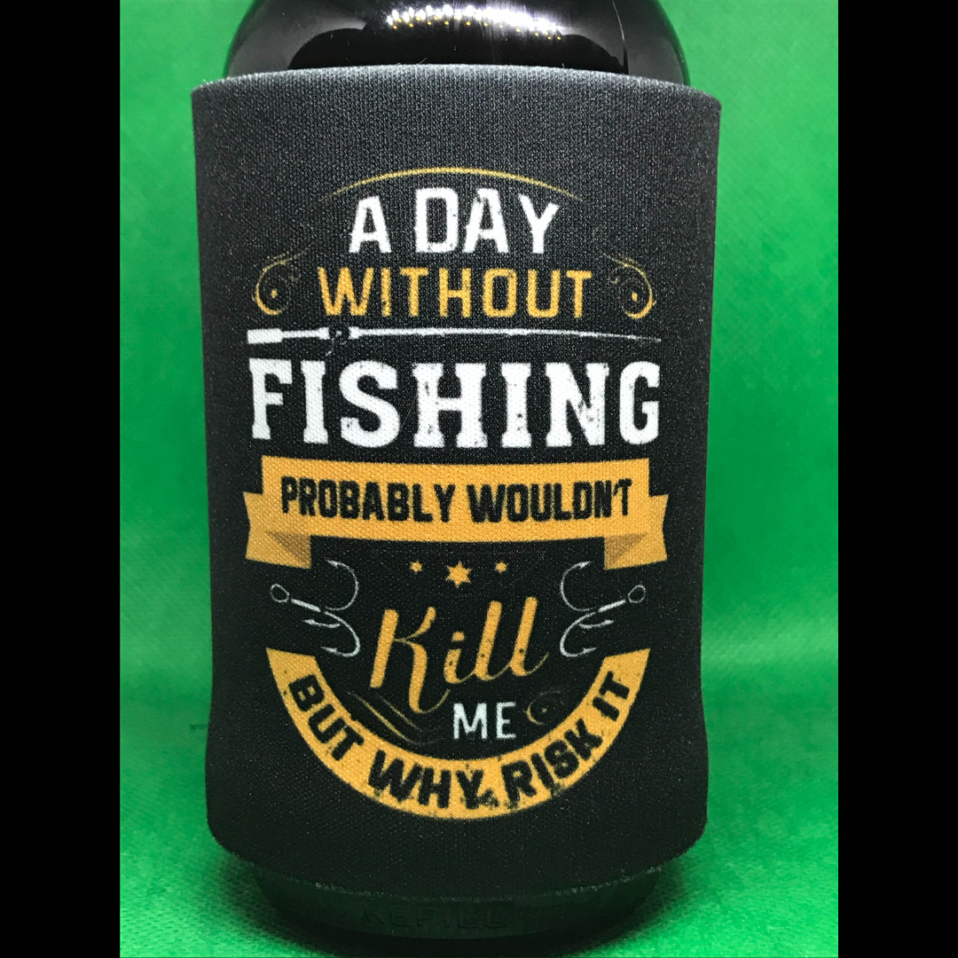 A Day Without Fishing Probably Wouldn't Kill Me But Why Risk It Stubby Holder