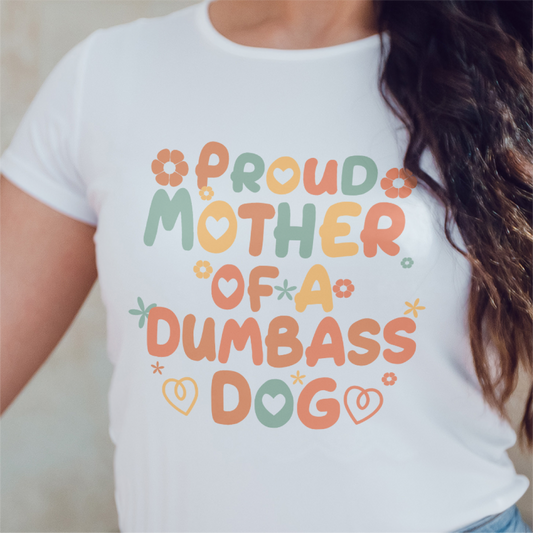 Proud Mother Of A Dumbass Dog