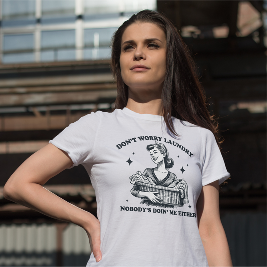 Don't Worry Laundry Nobody's Doin Me Either Tee
