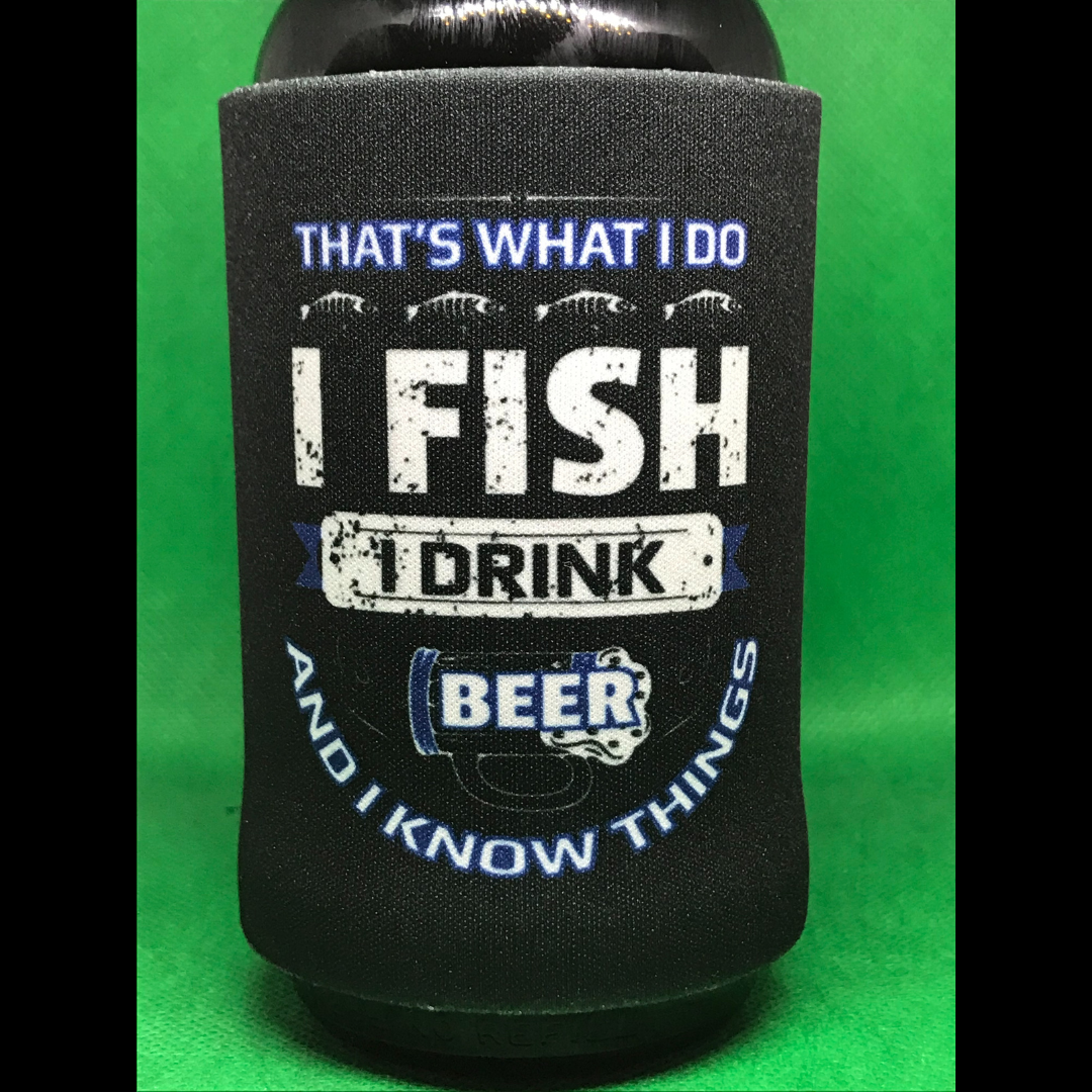 That's What I Do I Fish I Drink Beer And I Know Things Stubby Holder