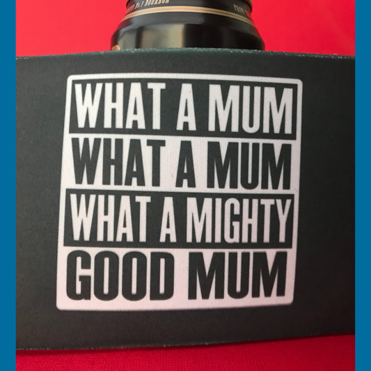 What A Mum, What A Mighty Good Mum Stubby Holder